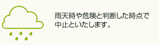 雨天時や危険と判断した時点で中止といたします。